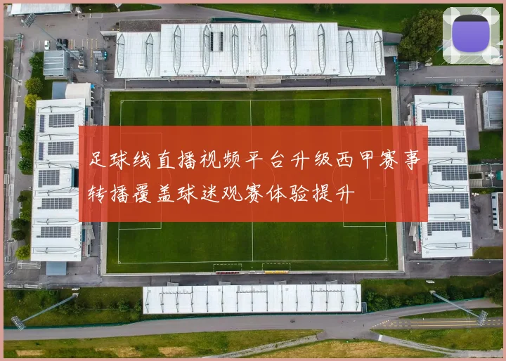 足球线直播视频平台升级西甲赛事转播覆盖球迷观赛体验提升