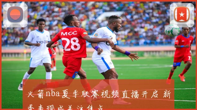 火箭nba夏季联赛视频直播开启 新秀表现成关注焦点